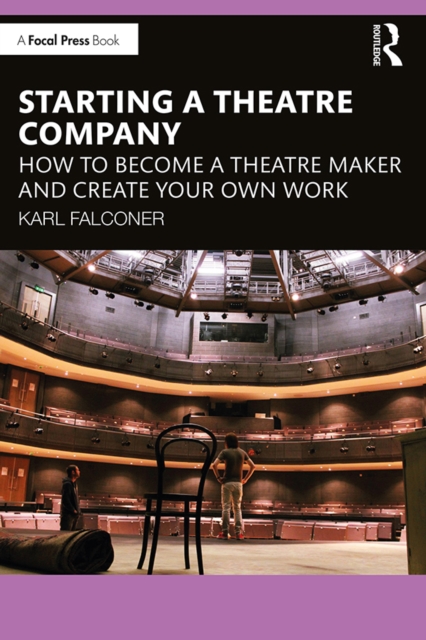 Starting a Theatre Company : How to Become a Theatre Maker and Create Your Own Work, PDF eBook