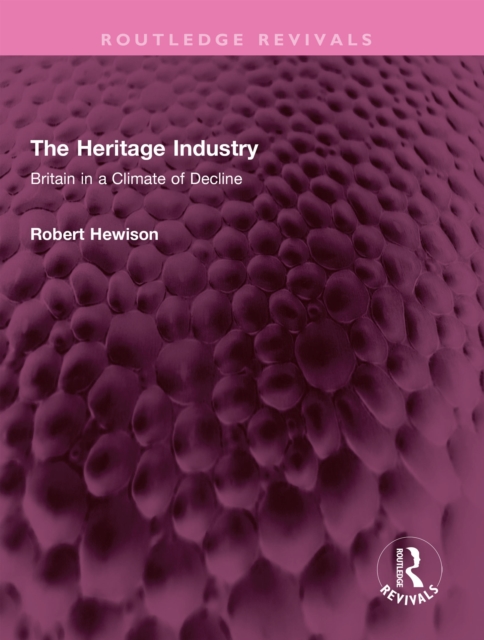 The Heritage Industry : Britain in a Climate of Decline, PDF eBook