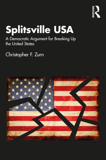 Splitsville USA : A Democratic Argument for Breaking Up the United States, PDF eBook
