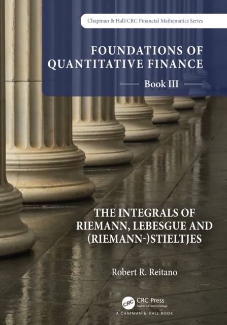 Foundations of Quantitative Finance: Book III.  The Integrals of Riemann, Lebesgue and (Riemann-)Stieltjes, PDF eBook