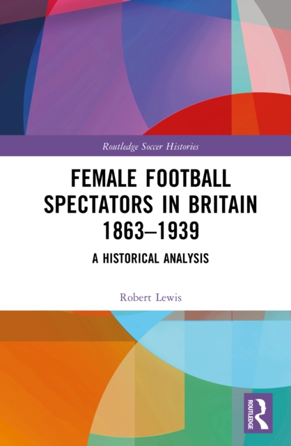 Female Football Spectators in Britain 1863-1939 : A Historical Analysis, EPUB eBook
