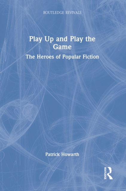 Play Up and Play the Game : The Heroes of Popular Fiction, PDF eBook