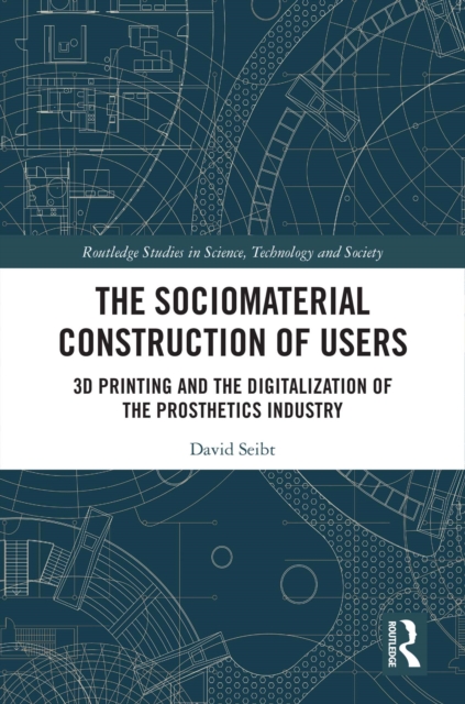 The Sociomaterial Construction of Users : 3D Printing and the Digitalization of the Prosthetics Industry, EPUB eBook