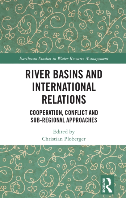 River Basins and International Relations : Cooperation, Conflict and Sub-Regional Approaches, PDF eBook