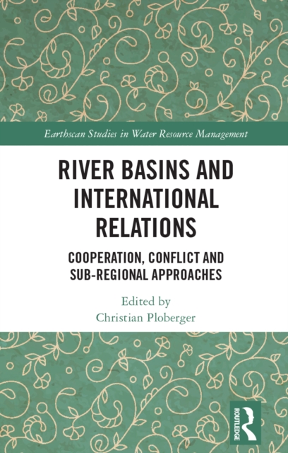 River Basins and International Relations : Cooperation, Conflict and Sub-Regional Approaches, EPUB eBook