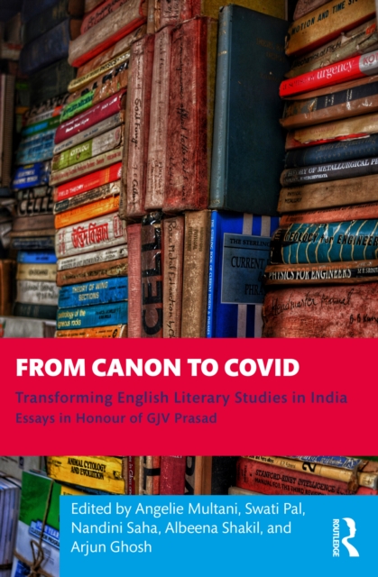 From Canon to Covid : Transforming English Literary Studies in India. Essays in Honour of GJV Prasad, PDF eBook