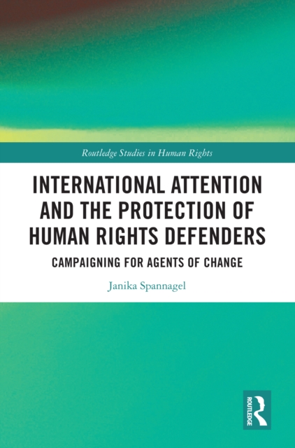 International Attention and the Protection of Human Rights Defenders : Campaigning for Agents of Change, EPUB eBook