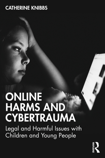 Online Harms and Cybertrauma : Legal and Harmful Issues with Children and Young People, EPUB eBook