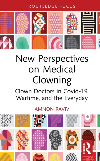 New Perspectives on Medical Clowning : Clown Doctors in Covid-19, Wartime, and the Everyday, EPUB eBook