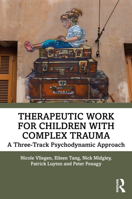 Therapeutic Work for Children with Complex Trauma : A Three-Track Psychodynamic Approach, PDF eBook