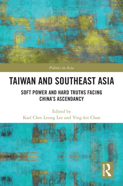 Taiwan and Southeast Asia : Soft Power and Hard Truths Facing China's Ascendancy, EPUB eBook