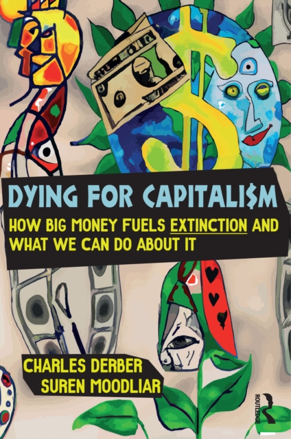 Dying for Capitalism : How Big Money Fuels Extinction and What We Can Do About It, PDF eBook