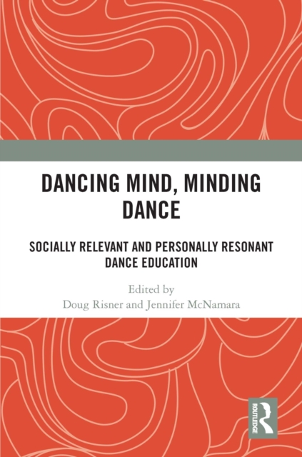 Dancing Mind, Minding Dance : Socially Relevant and Personally Resonant Dance Education, PDF eBook