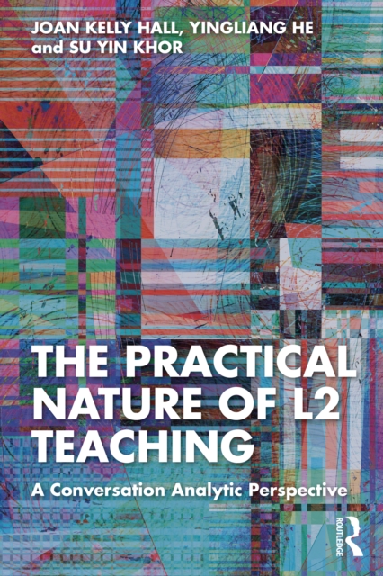 The Practical Nature of L2 Teaching : A Conversation Analytic Perspective, PDF eBook