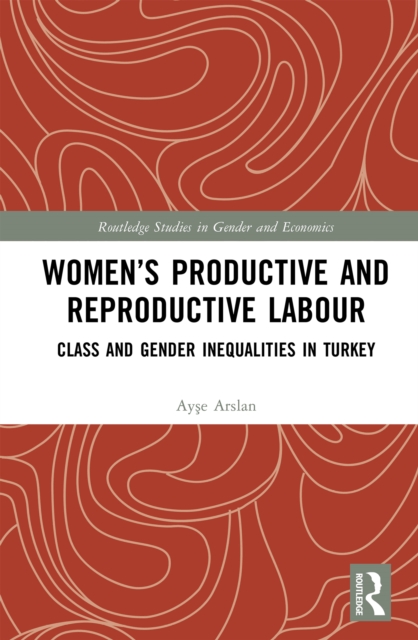 Women's Productive and Reproductive Labour : Class and Gender Inequalities in Turkey, EPUB eBook