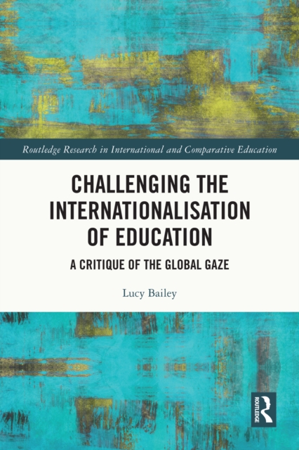 Challenging the Internationalisation of Education : A Critique of the Global Gaze, PDF eBook