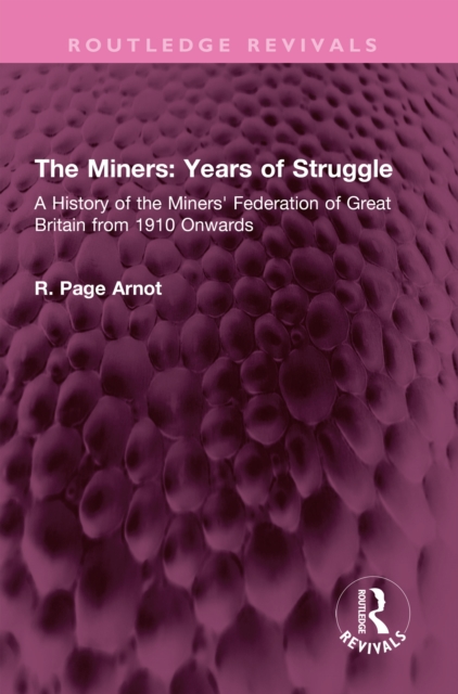 The Miners: Years of Struggle : A History of the Miners' Federation of Great Britain from 1910 Onwards, PDF eBook