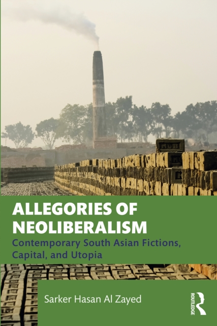 Allegories of Neoliberalism : Contemporary South Asian Fictions, Capital, and Utopia, PDF eBook