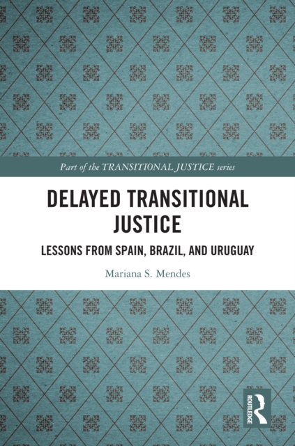 Delayed Transitional Justice : Lessons from Spain, Brazil, and Uruguay, EPUB eBook