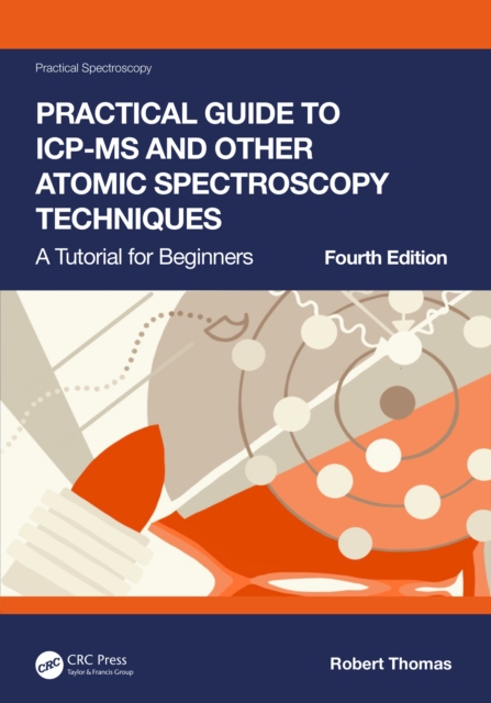 Practical Guide to ICP-MS and Other Atomic Spectroscopy Techniques : A Tutorial for Beginners, PDF eBook
