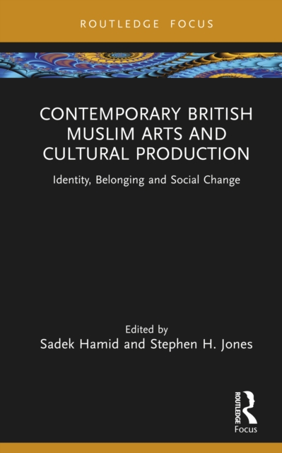 Contemporary British Muslim Arts and Cultural Production : Identity, Belonging and Social Change, PDF eBook