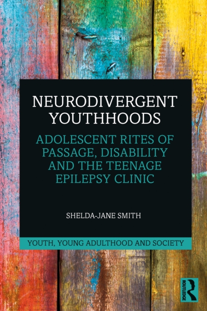 Neurodivergent Youthhoods : Adolescent Rites of Passage, Disability and the Teenage Epilepsy Clinic, PDF eBook