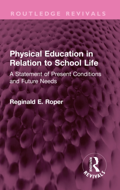 Physical Education in Relation to School Life : A Statement of Present Conditions and Future Needs, PDF eBook