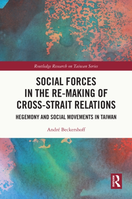 Social Forces in the Re-Making of Cross-Strait Relations : Hegemony and Social Movements in Taiwan, PDF eBook