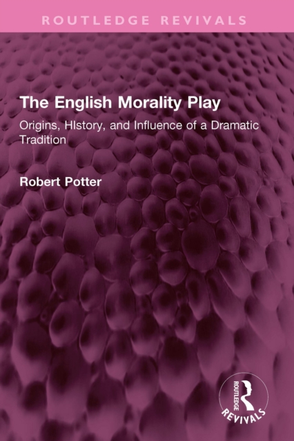 The English Morality Play : Origins, HIstory, and Influence of a Dramatic Tradition, EPUB eBook