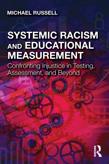 Systemic Racism and Educational Measurement : Confronting Injustice in Testing, Assessment, and Beyond, PDF eBook