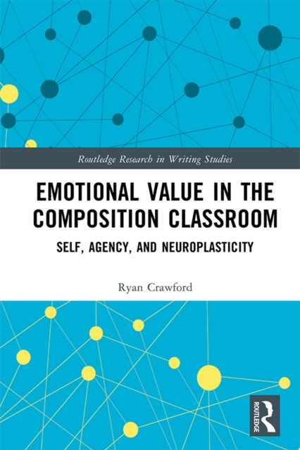Emotional Value in the Composition Classroom : Self, Agency, and Neuroplasticity, EPUB eBook