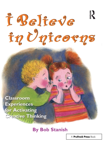 I Believe in Unicorns : Classroom Experiences for Activating Creative Thinking (Grades K-4), PDF eBook