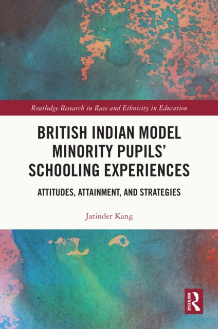 British Indian Model Minority Pupils' Schooling Experiences : Attitudes, Attainment, and Strategies, PDF eBook