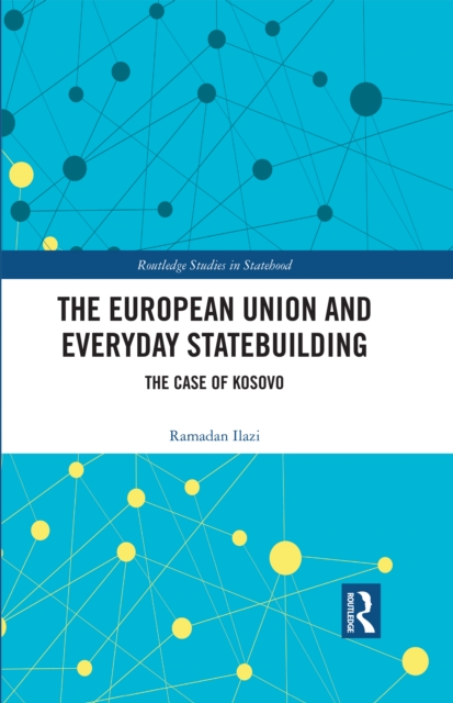 The European Union and Everyday Statebuilding : The Case of Kosovo, EPUB eBook