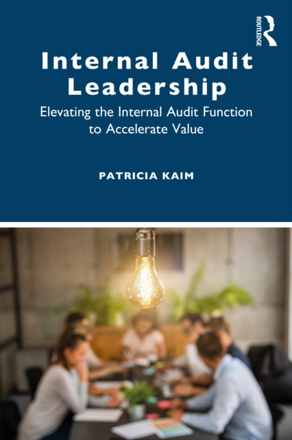 Internal Audit Leadership : Elevating the Internal Audit Function to Accelerate Value, PDF eBook