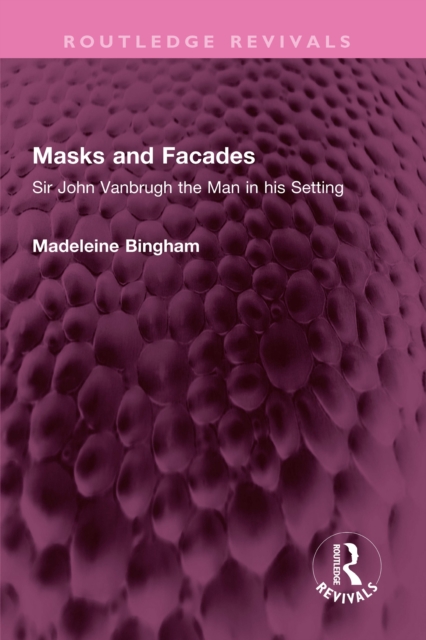 Masks and Facades : Sir John Vanbrugh the Man in his Setting, EPUB eBook