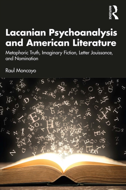 Lacanian Psychoanalysis and American Literature : Metaphoric Truth, Imaginary Fiction, Letter Jouissance, and Nomination, PDF eBook