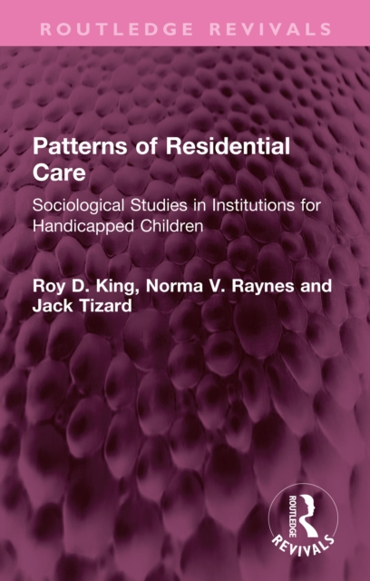 Patterns of Residential Care : Sociological Studies in Institutions for Handicapped Children, PDF eBook