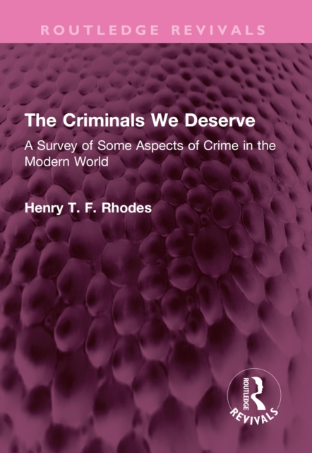 The Criminals We Deserve : A Survey of Some Aspects of Crime in the Modern World, EPUB eBook