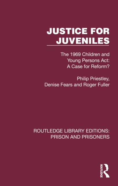 Justice for Juveniles : The 1969 Children and Young Persons Act: A Case for Reform?, EPUB eBook