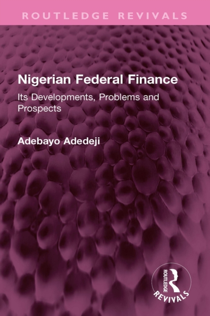 Nigerian Federal Finance : Its Developments, Problems and Prospects, PDF eBook