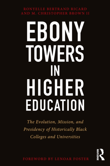 Ebony Towers in Higher Education : The Evolution, Mission, and Presidency of Historically Black Colleges and Universities, EPUB eBook