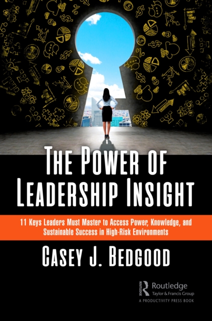 The Power of Leadership Insight : 11 Keys Leaders Must Master to Access Power, Knowledge, and Sustainable Success in High-Risk Environments, PDF eBook