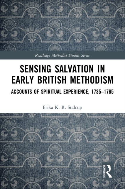 Sensing Salvation in Early British Methodism : Accounts of Spiritual Experience, 1735-1765, PDF eBook