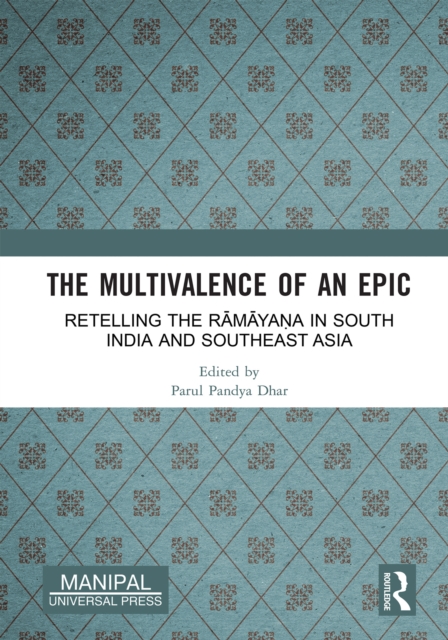 The Multivalence of an Epic : Retelling the Ramayana in South India and Southeast Asia, PDF eBook