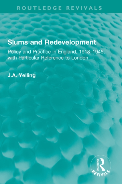 Slums and Redevelopment : Policy and Practice in England, 1918-1945, with Particular Reference to London, PDF eBook