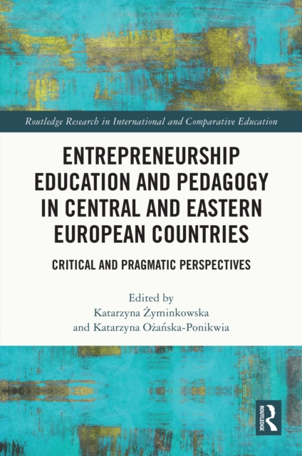Entrepreneurship Education and Pedagogy in Central and Eastern European Countries : Critical and Pragmatic Perspectives, PDF eBook