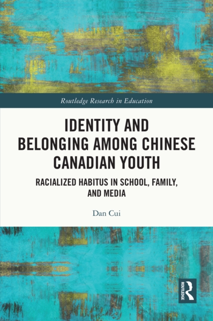 Identity and Belonging among Chinese Canadian Youth : Racialized Habitus in School, Family, and Media, PDF eBook