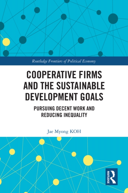 Cooperative Firms and the Sustainable Development Goals : Pursuing Decent Work and Reducing Inequality, PDF eBook