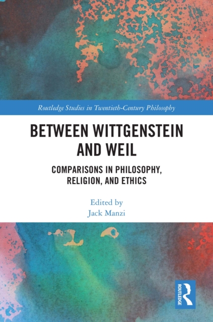 Between Wittgenstein and Weil : Comparisons in Philosophy, Religion, and Ethics, PDF eBook